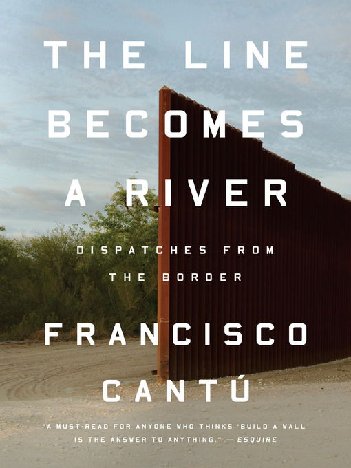 Title details for The Line Becomes a River by Francisco Cantú - Available